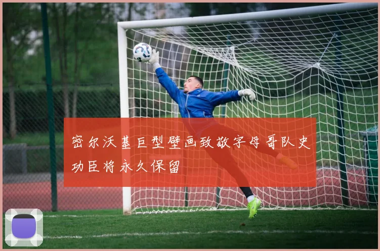 密尔沃基巨型壁画致敬字母哥队史功臣将永久保留