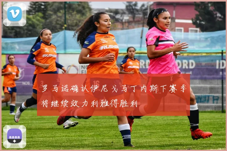 罗马诺确认伊尼戈马丁内斯下赛季将继续效力利雅得胜利